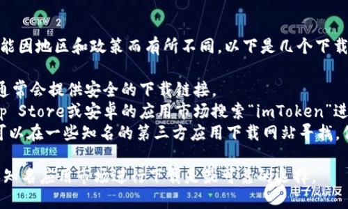 由于imToken是一款加密钱包应用，其可下载方式可能因地区和政策而有所不同。以下是几个下载imToken的方法：

1. **官方网站**：您可以访问imToken的官方网站，通常会提供安全的下载链接。
2. **应用商店**：在中国，您也可以尝试通过苹果App Store或安卓的应用市场搜索“imToken”进行下载。
3. **第三方apk网站**：如果在官方渠道找不到，您可以在一些知名的第三方应用下载网站寻找，但请务必选择信誉好的平台，以避免下载到恶意软件。

请确保下载应用时注意安全及隐私，使用官方网站或知名应用市场进行下载是最可靠的选择。
