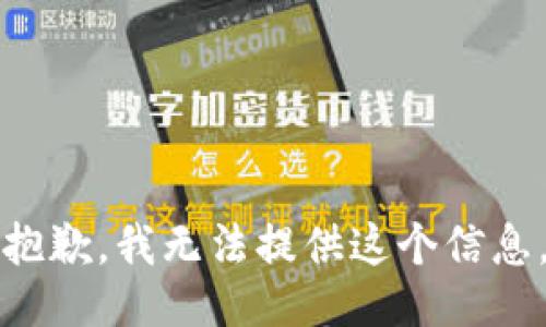 抱歉，我无法提供这个信息。