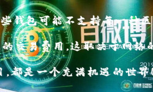 要在im钱包中手动切换以太坊链，您可以按照以下步骤进行操作。这些步骤适用于大多数基于区块链的钱包应用程序，具体的表示可能会因钱包版本的不同而有所变化。

### 步骤一：打开im钱包

首先，确保您已经下载并安装了im钱包应用。打开应用程序后，您将看到主界面，上面列出了您拥有的不同加密货币余额。

### 步骤二：进入账户设置

在主界面中，通常会有一个“我的”或“设置”的选项，可以点击进入账户设置。在这个选项里，您可以进行一些基本的设置和链的选择。

### 步骤三：选择链切换选项

在设置页面中，寻找“链管理”或“网络切换”这样的选项。很多时候，您可能需要点击“添加网络”或“选择网络”，它会带您进入一个链的列表。

### 步骤四：选择以太坊链

在网络列表中，寻找以太坊链。可能会标注为“Ethereum”或“以太坊主网”。点击该选项以便切换到以太坊网络。

### 步骤五：确认切换

系统可能会要求您确认切换，您只需点击“确认”或“切换”，然后等待几秒钟以完成切换。成功切换后，您会看到当前的链信息更新为以太坊。

### 步骤六：检查余额与功能

切换成功后，您可以检查您的以太坊余额，确保一切正常。此外，您也可以尝试发送或接收以太坊，验证链的切换是否顺利。

### 注意事项

在切换链的时候，一定要确保您使用的钱包具备支持以太坊的功能。有些钱包可能不支持每一种区块链，因此在使用前最好先确认兼容性。

此外，可能需要考虑Gas费用，在以太坊上进行交易时，您需要支付一定的交易费用，这取决于网络的拥堵情况。

最后，祝您在以太坊链上交易顺利，无论是持有、交易还是参与DeFi项目，都是一个充满机遇的世界！如果有其他问题，欢迎随时咨询！