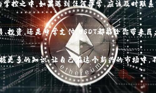 波宝钱包如何添加USDT：一站式解读

波宝钱包, USDT, 添加USDT, 数字货币/guanjianci

引言
在数字货币飞速发展的今天，越来越多的人开始关注并使用各种加密货币，其中USDT（泰达币）作为最流行的稳定币之一，因其与美元1:1挂钩而备受青睐。然而，很多用户在使用波宝钱包时，可能会对如何添加USDT感到陌生，不要担心，接下来我们将手把手教你如何操作！

什么是波宝钱包？
波宝钱包是一款流行的数字货币钱包，主打安全、便捷和多功能。无论是新手投资者还是资深玩家，都能在这个平台上找到适合自己的服务。用户可以进行币币交易、查看资产、管理多种货币，并且波宝钱包还提供了良好的用户体验和安全保障。优雅的UI设计和直观的操作流程，使得用户在使用过程中能够轻松上手。

USDT的特点
USDT作为一种稳定币，其最大特点就是稳定性，相比于其他波动剧烈的加密货币，比如比特币和以太坊，USDT的价值不会出现剧烈波动，这让它成为了投资者在进行加密货币交易时的一种避险工具。此外，USDT可以方便地在多种交易平台之间进行转移，这也是其广受欢迎的重要原因。想象一下：你在购买一杯咖啡时，用USDT支付，那种顺畅和便捷的体验是不是很棒？

添加USDT到波宝钱包的步骤
接下来，让我们深入探讨一下具体的添加步骤。其实，添加USDT到波宝钱包并没有想象中那么复杂，以下是详细的步骤指南：

步骤一：下载并安装波宝钱包
首先，确保你已经下载并安装了波宝钱包的最新版本。无论你是使用Android还是iOS设备，都可以在相应的应用商店中找到。点击下载并按照提示完成安装。

步骤二：注册账户
安装完成后，打开波宝钱包应用，点击“注册”按钮。输入手机号码或电子邮箱，并设置安全密码。记得要使用复杂密码，以确保账户安全。完成注册后，你需要通过邮箱或手机验证码进行验证，验证通过后就可以进入主界面了。

步骤三：创建或导入钱包
在主界面中，你会看到创建新钱包或导入已有钱包的选项。如果你是第一次使用波宝钱包，选择“创建新钱包”。根据提示设置钱包名称和安全措施，记得保存好你的助记词——这可是找回钱包的重要凭证哦！

步骤四：添加USDT链
进入钱包后，在主界面寻找“添加资产”或“资产管理”的选项。点击后，在下拉列表中选择USDT。选择相应的链（如TRC20、ERC20等），然后点击确认。这样，你的USDT资产就被成功添加到波宝钱包中了！

步骤五：充币或购买USDT
现在，你可以通过充币或在交易所购买USDT，接着将其转入波宝钱包。对于新手来说，建议在交易所如币安、火币等平台购买USDT，然后将其转入波宝钱包。在交易所购买USDT后，你会看到一个地址，复制这个地址，然后在交易所进行提现，记得选择转账网络为你刚刚添加的链。

温馨提示：安全使用波宝钱包
使用波宝钱包的过程中，一定要注意安全。不要随意泄露你的助记词和私钥，确保在安全的网络环境中使用钱包。同时，定期检查交易记录，确保所有操作都在你的掌控之中。如果遇到任何异常，应该及时联系客服进行处理。记住，安全第一！

总结
通过以上步骤，添加USDT到波宝钱包其实相当简单。无论是新手还是高级用户，都可以轻松完成这一操作。这样你就可以享受到USDT带来的便利，无论是进行交易、投资，还是日常支付，USDT都能给你带来巨大的帮助。希望大家能够在波宝钱包的使用中，获得良好的体验！

最后的思考
数字货币的世界如同一片广阔无垠的海洋，波宝钱包则是我们航行的船只，而USDT则是我们在这海洋中寻求稳健航行的灯塔。希望每位投资者都能理智投资，掌握更多的知识，让自己在这个新兴的市场中，不断成长，收获丰厚的回报！

small（注：以上内容仅为个人观点，不构成投资建议。在进行任何投资前，请确认相关信息的有效性，并咨询专业人士的意见。）/small