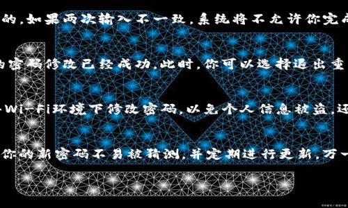 修改IM钱包密码的步骤相对简单，但需要谨慎操作以确保安全。以下是详细的步骤和注意事项：

### 第1步：登录IM钱包
首先，打开你的IM钱包应用。如果你已经下载安装了应用，直接输入当前钱包的密码登录。如果你忘记了密码，可以通过选择“忘记密码”选项来进行密码重置。

### 第2步：进入设置选项
登录成功后，找到应用界面中的“设置”选项。通常情况下，这个选项会在应用的主菜单或个人资料页面中。点击“设置”进入相关页面。

### 第3步：选择修改密码
在设置页面中，查找“安全”或者“账户”相关的选项。在这个栏目中，你应该可以找到“修改密码”或“更改密码”的功能。点击进入。

### 第4步：输入当前密码
为了保护你的账户安全，IM钱包会要求你先输入当前密码。这是为了验证你的身份，确保不是未经授权的人员在进行密码修改。

### 第5步：设置新密码
输入当前密码后，系统会提示你设置新密码。这里有几点建议：
ul
    li确保新密码足够复杂，包含数字、字母和特殊字符。/li
    li避免使用与个人信息相关的简单密码，例如生日、姓名等。/li
    li尽量使用至少8位字符的密码，以增强安全性。/li
/ul

### 第6步：确认新密码
再次输入一遍你刚刚设置的新密码，以确保没有输入错误。这一步是非常重要的，如果两次输入不一致，系统将不允许你完成密码的修改。

### 第7步：保存修改
完成上述步骤后，确认并保存你的新密码。系统通常会显示一条提示，确认你的密码修改已经成功。此时，你可以选择退出重新登录，以确认新密码有效。

### 注意事项：
在修改IM钱包密码的过程中，请确保你在安全的网络环境下进行。避免在公共Wi-Fi环境下修改密码，以免个人信息被盗。还要定期更换密码，以提高账户的安全性。

### 总结
通过上述步骤，你可以轻松修改IM钱包的密码。请记住，安全性至关重要，确保你的新密码不易被猜测，并定期进行更新。万一你在修改过程中遇到问题，IM钱包通常会提供客服支持，帮助用户解决问题。

希望这些信息对你有帮助！如果你有其他问题，随时可以问我。