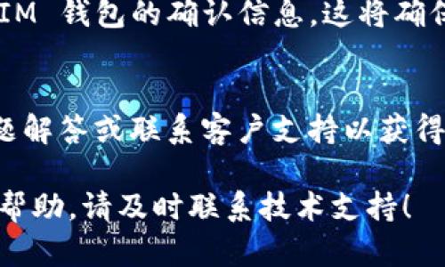 要找回 IM 钱包的账号，可以按照以下步骤进行操作，但具体流程可能会因不同的钱包版本或更新而有所不同。以下是一般的步骤指南：

第一步：访问官方支持页面
首先，确保你访问的是 IM 钱包的官方网站或官方支持页面。这是获取信息和支持的最安全的渠道。在这些页面上，你通常会找到关于账号找回的具体指导和最新的联系信息。

第二步：选择找回账号的选项
在官方支持页面中，寻找“找回账号”或“恢复账号”的选项。通常这些选项会清楚地指引你开始恢复流程。

第三步：输入相关信息
按照提示输入你的账号信息，可能包括你的电子邮箱、手机号码或者钱包地址。如果你之前设置过安全问题，可能也需要回答相应的问题。

第四步：通过验证确认身份
为了保护你的账号安全，IM 钱包会要求你进行身份验证。你可能会收到一封包含验证码的电子邮件，或者手机短信。请按照指示输入验证码。

第五步：重置密码
一旦验证成功，你会被引导到一个页面，允许你设置新密码。选择一个强密码，确保它既安全又容易记住。密码的复杂性可以有效地防止未经授权的访问。

第六步：检查邮箱或手机
最后，在你完成密码重置后，检查你的邮箱或者手机，确认是否收到来自 IM 钱包的确认信息。这将确保你的账号已成功恢复。

常见问题解答
如果在找回过程中遇到任何问题，通常可以在官方支持页面找到常见问题解答或联系客户支持以获得帮助。

希望以上步骤能够帮助你成功找回 IM 钱包账号，如果有需要进一步的帮助，请及时联系技术支持！