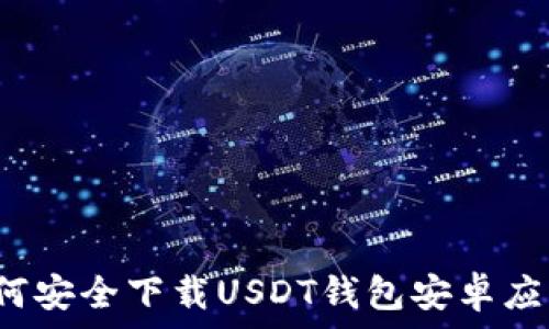  

如何安全下载USDT钱包安卓应用？