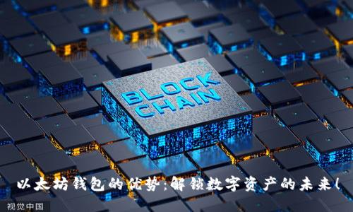 以太坊钱包的优势：解锁数字资产的未来！