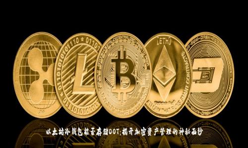 以太坊冷钱包能否存储DOT：揭开加密资产管理的神秘面纱
