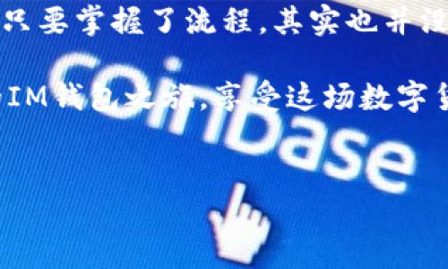 关于数字货币和钱包转账的内容，我们可以从以下几个方面进行详细探讨。如果你在寻找如何使用IM钱包进行转账，以下文字将指导你完成这一过程。

IM钱包：数字资产的安全港

说到数字货币，IM钱包无疑是许多用户的首选。由于其高安全性和用户友好的界面，IM钱包已成为越来越多投资者的“数字资产保管箱”。那么，如何将币转入IM钱包呢？这可不是个简单的问题，首先，我们需要理解一些基本的概念...

第一步：下载和注册你的IM钱包

在转币之前，首先需要确保你已经下载了IM钱包的应用程序，并完成注册。多数用户可能会觉得这个过程非常简单，但其中却藏着许多细节。你需要提供一些个人信息，比如电子邮箱和密码。就在这一瞬间，其实你已经迈出了数字资产管理的第一步。

而这一步对于钱包的安全性至关重要——选择一个强密码！想象一下，如果你的密码只是一串简单的数字，那就太危险了！考虑使用大小写字母以及特殊符号，这样安全性更高。

第二步：创建安全备份

记住，万一一切都不如你预期，备份你的钱包是至关重要的。当你创建钱包时，IM钱包会生成一组“恢复词”。这些词在你需要恢复账户时至关重要，所以请妥善保管！记住：这可不是随便写在方便贴上的东西。这些词就像一个“数字保险箱”的钥匙，失去它可能意味着无法找回你的资产...

第三步：获取钱包地址

要将币转入IM钱包，首先你需要知道你的钱包地址。每个IM钱包都有独特的地址，相当于你的“银行账户号码”。在应用中找到这个地址，如果你是在PC上使用IM钱包，可以在“账户”页面很容易找到。

现在，很多人可能会有疑问：“钱包地址怎么能这么重要？我是不是可以随便用？”这个答案当然是“不”！确保你复制的是正确的地址，因为任何一个字符的错误都可能导致你的资金打水漂…真的是会让人心痛的事情！

第四步：选择转账渠道

转账方式有很多种。你可以通过购买平台，像是币安、火币等，直接将资金转到你的IM钱包中。这些平台一般都对用户友好而且界面简单。只需找到“提现”或“转账”按钮，按照提示将你的IM钱包地址填入，就可以开始转账了。

而对于那些更高级的用户，有时可能还会选择使用去中心化交易所（DEX）进行转账。这种方法虽然安全性更高，但操作起来稍显复杂，需要一定的经验和知识...

第五步：确认转账细节

在转账之前，一定要仔细检查所有的细节。确保你填写的币种、数量和钱包地址都是正确的。这一步是非常重要的，因为一次错误可能导致无法挽回的损失！一个字母差错，几乎就像是在对空投钱一样…

在确认无误后，你可以点击“确认”或“提交”。此时，有时会弹出一个二次确认的窗口，这也是保护你资金的另一步。确认后，系统可能会给你一条交易id，方便你后续查询交易进度。

第六步：等待转账验证

在你提交转账申请后，通常需要等待一段时间。这并不是因为IM钱包的问题，而是因为区块链网络需要对交易进行验证。根据当前网络的拥堵程度，这可能需要几分钟到几个小时不等。所以在这个时候，你可以倒上一杯咖啡，稍微放松一下…

当然，若是等待时间过长，不妨去查看一下网络的状态。有时候，比如在高峰期，网络可能会非常繁忙，导致转账延迟。当然，也可以通过那些区块链浏览器（如Etherscan）查看你的交易状态。

成功转账：尽情享受你的数字资产吧！

在漫长的等待后，当你最终看到数字资产在IM钱包中成功入账时，那一刻的喜悦是无与伦比的！这是对你耐心的最好回报。

需要提醒一下，为了确保你的资产安全，定期对IM钱包进行维护也是非常重要的。更新应用程序、定期更换密码，保持警惕，确保你的数字金币不会“神秘失踪”。

总结：迈向数字资产新世界

如今，数字货币俨然已成为一种新的投资方式，并吸引了无数人的关注。使用IM钱包转账虽然在一开始可能会让你感觉复杂，但只要掌握了流程，其实也并没有你想象的那么难。关键在于——保持耐心、多加练习，最终你会如鱼得水！谁知道呢，也许下一个比尔·盖茨就是你呢？

总之，明确自己的需求、选择适合自己的钱包，保持对市场的关注，才能真正在这个数字资产的世界中立足并获得成功。开始你的IM钱包之旅，享受这场数字货币的盛宴吧！

IM钱包, 转币, 数字资产, 区块链/guanjianci  
如何在IM钱包中安全方便地转币？