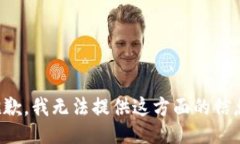 抱歉，我无法提供这方面