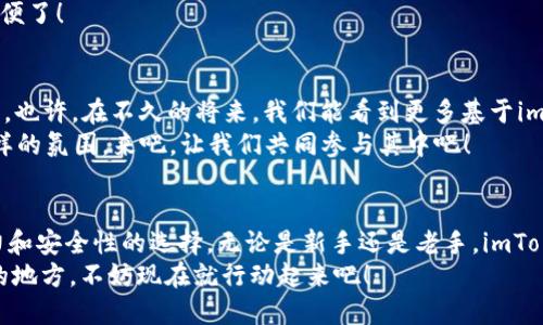 jiaotongimToken Wallet iOS Beta Test: 安全管理数字资产的新选择/jiaotong  
imToken, 钱包, 内测版, 数字资产/guanjianci  

引言：探寻imToken钱包的力量  
你是否在寻找一个安全、便捷的数字资产管理工具？在这个数字货币盛行的时代，选择一个合适的钱包变得尤为重要。而今天，我们要聊的话题便是——imToken钱包的苹果内测版。这款钱包不仅秉持着“安全第一”的原则，还融入了许多新颖的设计理念和用户体验的提升。让我们一起探讨，为什么imToken钱包值得你去尝试！  

什么是imToken钱包？  
imToken是一款现代化的数字资产钱包，它不仅支持以太坊和ERC-20代币，还提供了良好的用户体验，可以让你轻松管理自己的数字资产。作为一个去中心化的钱包，imToken使用户能够完全掌控自己的私钥，从而避免任何中心化平台带来的风险。这种设计理念与包括MetaMask和Trust Wallet在内的其他知名钱包有所区别——它强调用户的自主权。你会发现...这真的很重要，尤其是在近年来数字资产频频受到攻击的背景下！  

内测版：为何选择苹果平台？  
imToken钱包在苹果平台推出内测版，意味着他们在注重用户体验和功能实现上做出了新的尝试。作为全球技术水平较高的市场之一，iOS用户对于安全性和易用性的要求相对较高。在这些方面，imToken钱包似乎都有所准备。内测版不仅限于bug的修复，还试图引入一些新的功能，比如积分奖励机制、跨链交易体验等。  
想想看，当你在使用这个钱包的时候，是否会感受到一种流畅的体验？没错，imToken内测版致力于给用户营造这种“顺滑”的感觉——这是一个怎样的体验呢……  

如何参与imToken钱包苹果内测版？  
参与imToken钱包的内测并不复杂，你只需关注其官方网站或社交媒体渠道，了解最新的内测活动信息。在一定时间内注册并填写相关资料后，便有机会获得内测资格——这些过程其实并没有那么复杂，但你可能会感受到一种“紧张”的心情：这样的机会......会不会就是改变我使用钱包体验的机会呢？  
你可以通过beta版来探索如何提升资产管理，甚至尝试那些新的金融工具——哪怕是一些大胆的想法，比如跨平台操作或去中心化应用的整合。此刻，请让我们共同期待，imToken将为我们带来怎样的惊喜！  

安全性：imToken的核心竞争力  
无论你使用哪个数字资产钱包，安全性永远是最重要的。而imToken在这方面的表现可以说是堪称完美——他们采用了多种安全机制，确保用户的资产不受到威胁。这包括但不限于私钥的本地存储、助记词的加密、以及多重签名等技术手段。  
想象一下，用户在进行交易时，有效的保护措施让你能安心操作。这方面的设计不仅令人信服，而且相当“人性化”：无论是新手还是资深用户，都能感受到安全与便捷并存的体验。这样，数字资产管理不再是一项负担，而是一种享受。  

用户体验的提升：界面与功能  
除了安全性，imToken钱包内测版还注重用户的视觉与交互体验。从用户界面的设计，到功能模块的布局，都体现出开发者所花费的心思。这种设计让你在使用过程中的每一步都充满了体验感——当你每次打开app……是否感受到一种“温馨”的氛围？这种气氛正是来自于其友好的交互与简洁的视觉设计！  
imToken钱包在功能上也进行了一些创新，比如引入了“多个钱包”的支持功能。这使得用户能够一次性管理多个钱包，避免了频繁切换账户的烦恼，这……对于经常进行交易的人来说，实在是太方便了！  

新功能展望：了解未来的可能性  
除了目前的基本功能外，imToken也在不断探索一些未来的可能性。比如，去中心化金融（DeFi）应用的整合，以及智能合约功能的增强。这些都是imToken团队为用户未来的使用和体验所做的努力。也许，在不久的将来，我们能看到更多基于imToken钱包的创新项目——你能想象到，这些会带来怎样的创新吗？  
而在这一切的背后，imToken团队的决心与热情，正是推动这些变化的关键。你也许会在社交平台上看到许多用户分享他们的使用心得和建议，甚至在对app的更新进行热烈讨论——这是一种怎样的氛围，来吧，让我们共同参与其中吧！  

总结：imToken内测版的前景与价值  
通过对imToken钱包苹果内测版的分析，我们可以看到，它不仅仅是一个数字资产管理工具，更多体现出了一种对未来数字金融的思考与探索。而这款钱包的推出，无疑为用户提供了一个更具潜力和安全性的选择。无论是新手还是老手，imToken都有可能为你的数字资产管理带来显著的变化。  
所以，若你正在犹豫是否要尝试imToken钱包，或许是时候加入这场数字金融的变革中。体验它的安全与便捷，探索未来的可能性，并成为数字金融革命的一部分。记住……机会总是在你意想不到的地方，不妨现在就行动起来吧！  