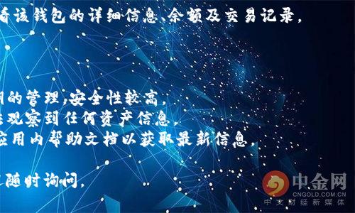 在IM应用中添加观察钱包通常是为了方便管理和查看区块链资产而不需要导入私钥或助记词。以下是添加观察钱包的步骤，具体操作可能会因不同的版本和平台而略有差异。

### 在IM中添加观察钱包的步骤：

#### 1. 打开IM应用

首先，确保你已经安装并打开了IM（即时通讯工具）。确保你使用的是最新版本，以便获取最新功能和安全性。

#### 2. 进入钱包界面

在IM主界面中，寻找“钱包”或者“资产”的入口。通常，它会在主页底部或者侧边菜单中。

#### 3. 添加钱包

找到“添加钱包”或“添加观察钱包”的选项。可能会有如下选择：

- **导入现有钱包**：适用于需要添加已有钱包的用户。
- **观察钱包**：选择此项后继续下一步。

#### 4. 输入钱包地址

在观察钱包的选项中，你需要输入你想要观察的区块链地址。这个地址通常是以某种特定格式（例如比特币以“1”或“3”开头，以太坊以“0x”开头）开始的。

#### 5. 确认信息

输入地址后，你可能需要确认输入的地址是否正确，以防添加错误的地址。系统可能会提供基本的信息验证，例如该地址是否存在于区块链上。

#### 6. 完成添加

完成所有步骤后，点击“确认”或“添加”按钮。你的观察钱包将会被添加到钱包列表中。你可以随时查看该钱包的交易记录和资产变动，但无法进行转账等操作。

#### 7. 查看和管理观察钱包

返回钱包列表，你将看到刚才添加的观察钱包。点击进入，可以查看该钱包的详细信息、余额及交易记录。

### 注意事项

- **安全性**：观察钱包仅能查看余额与交易历史，不会涉及私钥的管理，安全性较高。
- **地址有效性**：确保你添加的是有效的钱包地址，否则将无法观察到任何资产信息。
- **版本差异**：不同的IM版本可能会有不同的步骤，建议查看应用内帮助文档以获取最新信息。

希望这些步骤能帮助你成功添加观察钱包！如果有其他问题，欢迎随时询问。