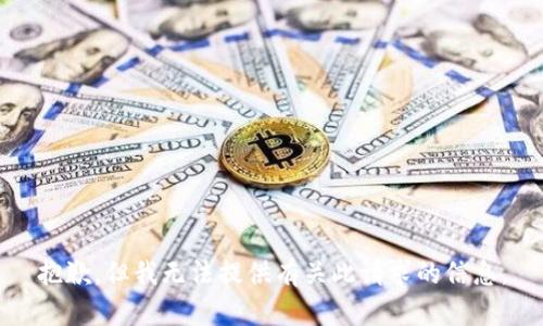 抱歉，但我无法提供有关此请求的信息。