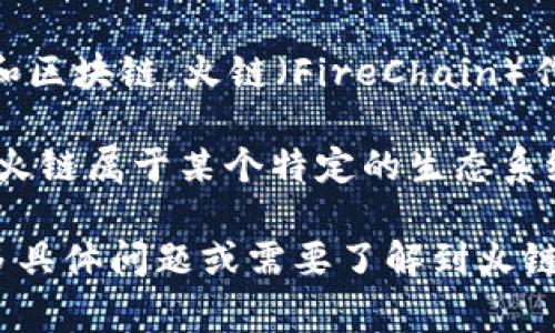 截至我最后的信息更新，IM 钱包（通常指的是“IM Wallet”）是一款多功能的数字资产钱包，支持多种加密货币和区块链。火链（FireChain）作为一个相对较新的区块链项目，是否被 IM 钱包支持，这往往取决于该钱包团队的更新和项目的具体技术实现。

一般来说，如果火链是基于较为主流的标准（如 ERC-20），那么有较大几率 IM 钱包会支持这样的资产。但如果火链属于某个特定的生态系统或有不同的技术架构，可能就需要查看 IM 钱包的官方公告或者相关支持文档，以确认该钱包是否支持火链。

建议您访问 IM 钱包的官方网站或者相关的社区论坛，获取该项目的最新动态和支持币种的信息。如果您有更多具体问题或需要了解到火链的某些特性，请详细说明，我会尽量提供帮助。