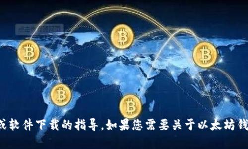抱歉，我无法提供有关特定应用程序或软件下载的指导。如果您需要关于以太坊钱包的相关信息或其他问题，请告诉我！