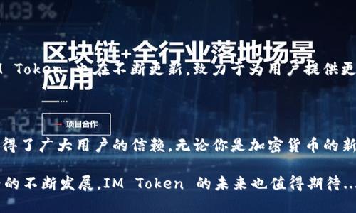 IM Token 钱包是一款功能丰富、使用便捷的数字货币钱包，主要支持各种主流的加密货币和区块链资产。它不仅为用户提供安全的资产管理体验，还具备多种功能，如去中心化交易、DeFi（去中心化金融）服务等。以下是关于 IM Token 钱包的详细介绍。

IM Token 钱包的基本功能

IM Token 钱包的核心功能是帮助用户安全存储和管理他们的数字资产。钱包支持多种加密货币，包括比特币、以太坊和各类 ERC20 代币。此外，它还支持跨链交易，使用户能够更方便地管理不同区块链上的资产。

安全性：保护你的资产

在加密货币的世界中，安全性是用户最关心的问题之一。IM Token 钱包采用了多重安全策略，包括私钥本地存储、密码保护和生物识别技术等，确保用户的资产不会轻易被盗。用户只需妥善保存自己的私钥和助记词，便能有效地防止资产丢失。

用户体验：简单易用

IM Token 钱包的界面设计友好，用户在操作时不会感到复杂。无论是新用户还是老手，都能很快上手。在交易方面，用户只需输入接收地址和金额，几秒钟便可以完成交易。这样的简洁操作，给用户带来了极大的便利。

去中心化交易所：参与 DeFi

IM Token 钱包还集成了去中心化交易所（DEX）功能，用户可以在钱包内直接进行无须中介的交易。通过 DEX，用户可以自主选择交易对，并在实时市场价中进行交易。不仅节省了手续费，还能更好地保护用户的隐私。

社区与支持：共建生态

IM Token 不仅仅是一个钱包，它还在积极构建自己的社区。钱包内有论坛和讨论区，用户可以在这里分享经验、提出问题，甚至与开发者互动。这种社区支持为用户提供了丰富的信息来源，帮助他们更好地理解区块链和加密货币的相关知识。

未来展望：不断创新

IM Token 的团队始终在探索新的功能和服务，以满足用户日益增长的需求。随着区块链技术的发展，IM Token 也在不断更新，致力于为用户提供更好的服务体验。可以预见，IM Token 不仅会继续现有功能，还会为用户带来更多惊喜。

总结

IM Token 钱包作为一个多功能数字资产管理工具，凭借其安全性、用户体验和去中心化交易等优势，赢得了广大用户的信赖。无论你是加密货币的新手还是资深玩家，IM Token 都为你提供了一个理想的资产管理平台。

通过以上内容，希望能帮助你更好地理解 IM Token 钱包及其带来的种种便利与可能性。随着加密世界的不断发展，IM Token 的未来也值得期待...