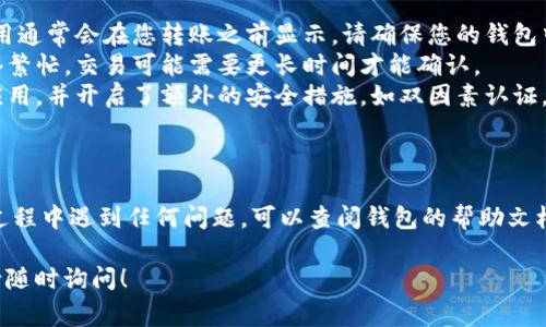 钱包的操作步骤可能因不同平台和钱包类型而有所不同，但一般来说，将 USDT 从 IM 钱包转出通常包括以下几个步骤。以下是一个简要的指南，您可以根据此流程进行操作：

### 第一步：打开 IM 钱包

首先，确保您已经下载并安装了 IM 钱包应用。如果您已经有账户，请打开应用并登录。如果您还没有账户，您需要先注册一个。

### 第二步：找到 USDT

在您的钱包首页，您会看到所有的数字资产。在资产列表中，找到 USDT。如果您没有看到 USDT，请确保您已经添加了这种币种，通常可以在钱包的“资产管理”或“添加币种”选项下进行操作。

### 第三步：选择转出

找到 USDT 后，点击该币种进入详情页。在这个页面上，您通常会看到“转出”或“发送”的选项。点击这个选项，系统会引导您进入转账页面。

### 第四步：输入转账信息

在转账页面，您需要输入以下信息：

1. **数量**：您希望转出的 USDT 数量。
2. **接收地址**：输入您要发送 USDT 的钱包地址。请务必仔细检查，确保地址无误，因为区块链交易一旦执行是不可逆的。

### 第五步：确认转账

输入所有信息后，检查一遍，确保没有错误。然后点击“确认”或“发送”按钮。部分钱包可能会要求您输入交易密码或使用双因素认证进行确认，以保证交易的安全性。

### 第六步：查看交易状态

完成转账后，您可以在钱包中查看交易记录，以确认您的 USDT 是否已经成功发送。通常可以在“交易历史”或“转账记录”中找到相关信息，交易状态一般会显示为“已完成”或“处理中”。

### 其他注意事项

- **交易费用**：请注意，转账时可能会收取一定的网络手续费。这一费用通常会在您转账之前显示，请确保您的钱包中有足够的余额来覆盖这一费用。
- **网络状况**：转账速度可能会受到区块链网络状况的影响。如果网络繁忙，交易可能需要更长时间才能确认。
- **确保安全**：在进行任何转账之前，请确保您使用的是官方的钱包应用，并开启了额外的安全措施，如双因素认证，以防止资产被盗。

### 结语

希望以上步骤能帮助您顺利将 USDT 从 IM 钱包中转出。如果在操作过程中遇到任何问题，可以查阅钱包的帮助文档或联系客服以获取进一步的支持。数字资产交易存在风险，请谨慎操作。

如果您有更多具体问题，或者需要了解更多关于数字货币钱包的内容，请随时询问！