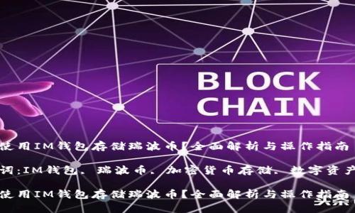 如何使用IM钱包存储瑞波币？全面解析与操作指南

关键词：IM钱包, 瑞波币, 加密货币存储, 数字资产管理

如何使用IM钱包存储瑞波币？全面解析与操作指南