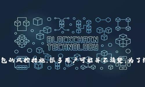 在市场上，数字钱包类应用层出不穷，其中IM钱包因其便捷性广受用户青睐。但是关于IM钱包的风控措施，很多用户可能并不清楚。为了给用户提供更有价值的信息，我们将探讨IM钱包的风控体系以及如何保障用户的资产安全。

IM钱包的风控机制与资产安全保障