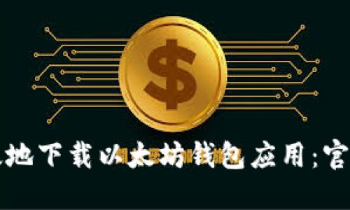 如何安全高效地下载以太坊钱包应用：官网与实用指南