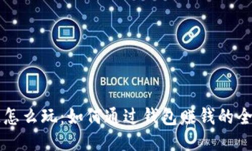 区块链怎么玩：如何通过钱包赚钱的全面指南