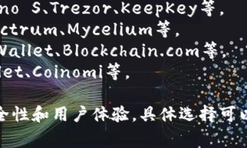 比特币钱包有多种产品名称，其中一些常见的包括：

1. **硬件钱包**：如Ledger Nano S、Trezor、KeepKey等。
2. **软件钱包**：如Exodus、Electrum、Mycelium等。
3. **在线钱包**：如Coinbase Wallet、Blockchain.com等。
4. **移动钱包**：如Trust Wallet、Coinomi等。

这些钱包各自有不同的功能、安全性和用户体验，具体选择可以根据用户的需求和偏好来决定。