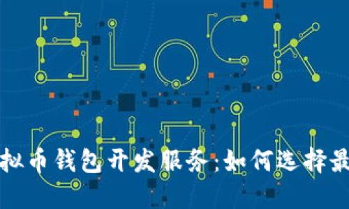 深圳顶尖虚拟币钱包开发服务：如何选择最佳解决方案