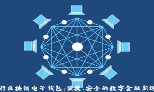 
中行区块链电子钱包：便捷、安全的数字金融新选择