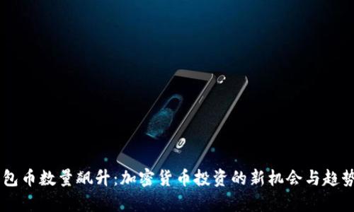 IM钱包币数量飙升：加密货币投资的新机会与趋势分析