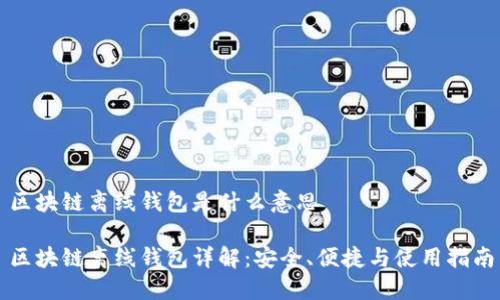 区块链离线钱包是什么意思

区块链离线钱包详解：安全、便捷与使用指南