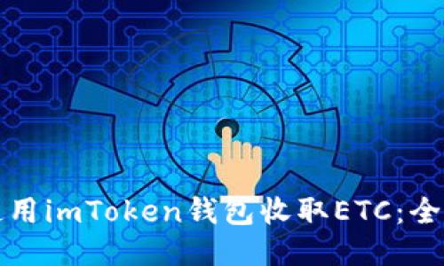如何使用imToken钱包收取ETC：全面指南